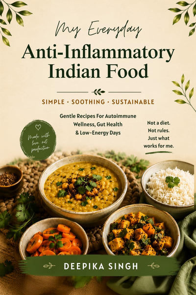 My Everyday Anti-Inflammatory Indian Food: Gentle Recipes for Autoimmune Wellness, Gut Health & Low-Energy Days