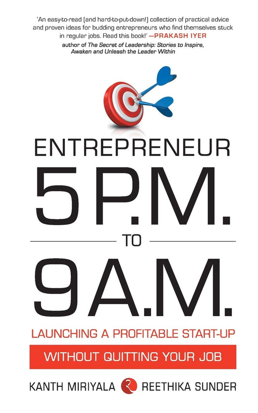 Entrepreneur 5 P.M. to 9 A.M.: Launching a Profitable Start-Up without Quitting Your Job by Kanth Miriyala (Author), Reethika Sunder (Author) book cover
