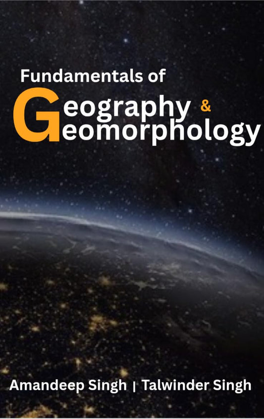 Fundamentals of Geography & Geomorphology by Amandeep Singh and Talwinder Singh
