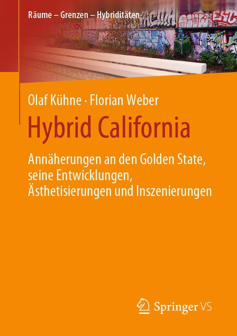 Hybrid California: Annäherungen an den Golden State, seine Entwicklungen, Ästhetisierungen und Inszenierungen (Räume – Grenzen – Hybriditäten)