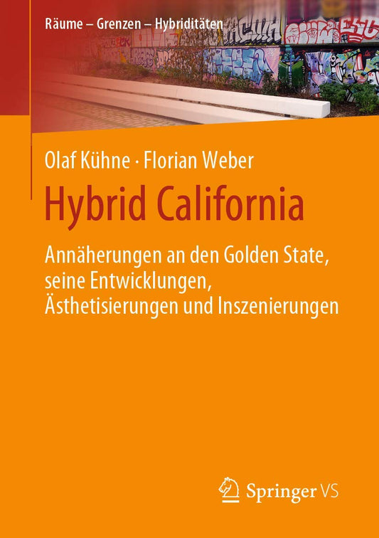 Hybrid California: Annäherungen an den Golden State, seine Entwicklungen, Ästhetisierungen und Inszenierungen (Räume – Grenzen – Hybriditäten)