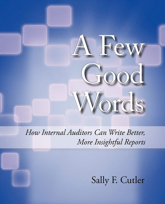 A Few Good Words: How Internal Auditors Can Write Better  More Insightful Reports by F Cutler Sally F Cutler (Author), Sally F Cutler (Author) book cover