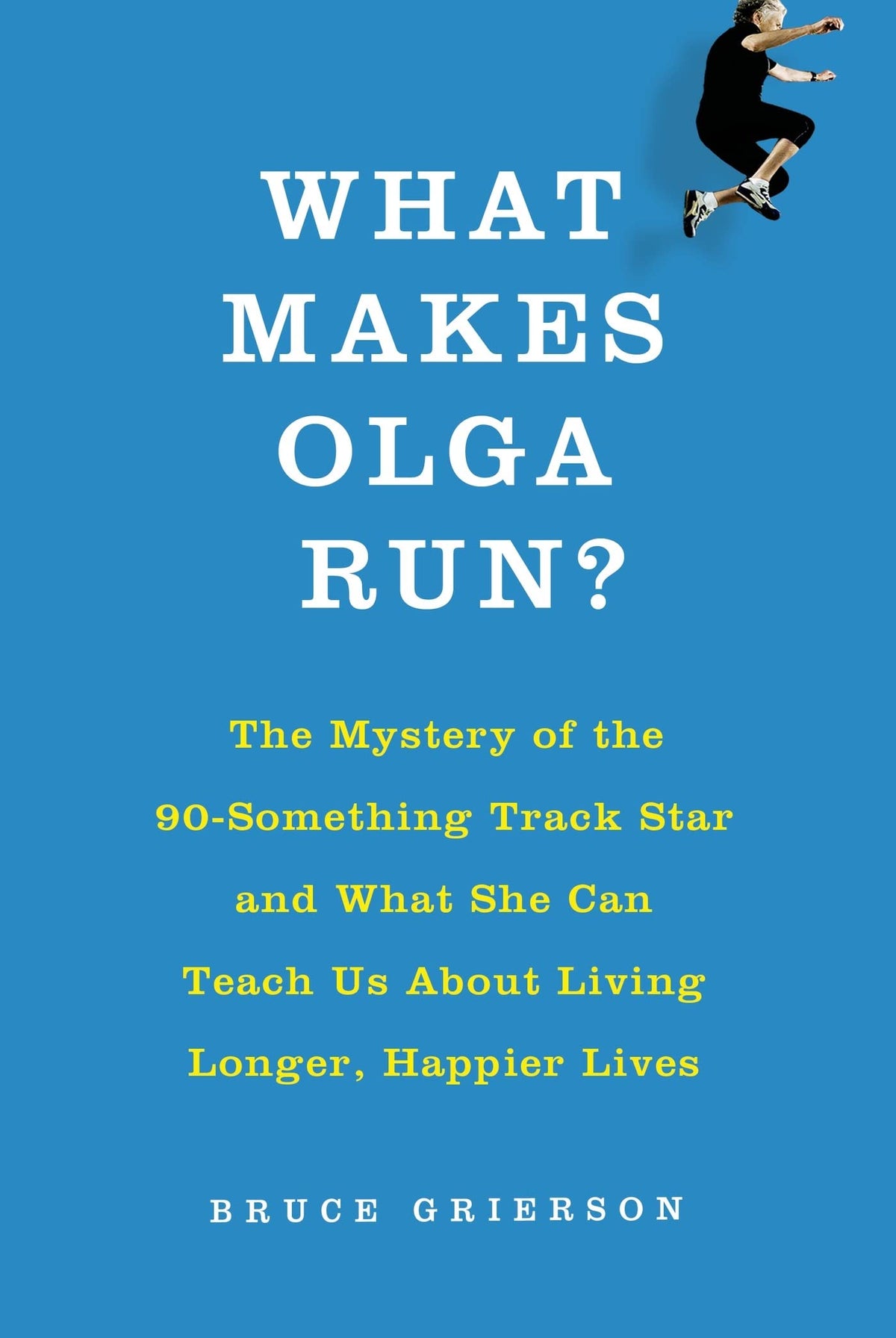 What Makes Olga Run?: The Mystery of the 90-Something Track Star and What She Can Teach Us about Liv book cover
