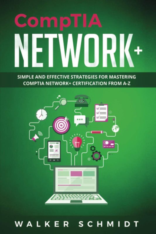 CompTIA Network+: Simple and Effective Strategies for Mastering CompTIA Network+ Certification from A-Z