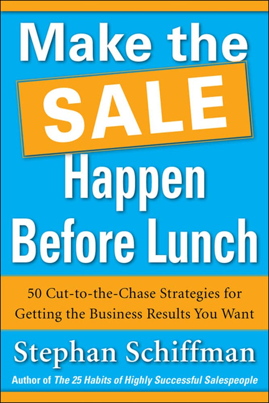 Make the Sale Happen Before Lunch: 50 Cut-To-The-Chase Strategies for Getting the Business Results Y book cover