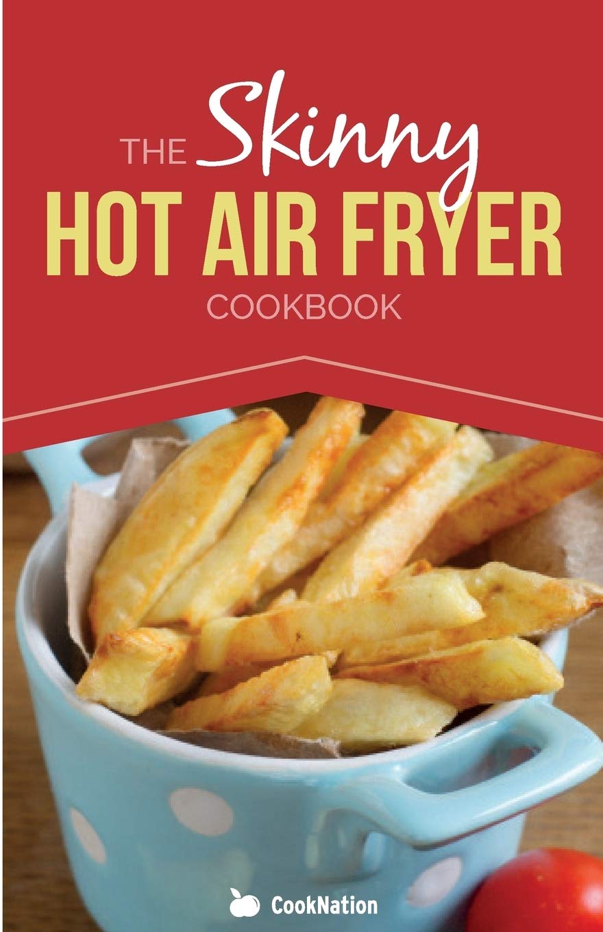 The Skinny Hot Air Fryer Cookbook: Delicious & Simple Meals for Your Hot Air Fryer: Discover the Hea book cover