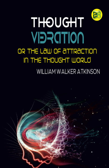 Thought Vibration or the Law of Attraction in the Thought World