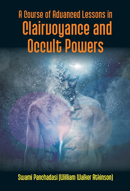 A Course Of Advanced Lessons In Clairvoyance And Occult Powers by Panchadasi (William Walker Atkinson) (Author) book cover