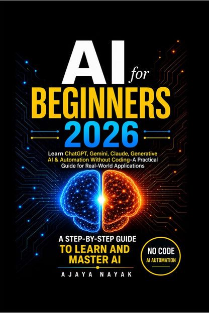 AI FOR BEGINNERS 2026: Learn ChatGPT, Gemini, Claude, Generative AI & Automation Without Coding- A Practical Guide for Real-World Applications