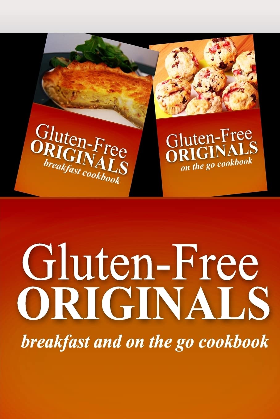 Gluten-Free Originals / Breakfast and on the Go Cookbook: Practical and Delicious Gluten-Free, Grain book cover