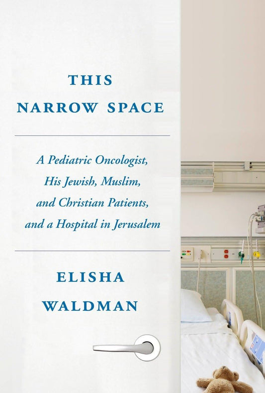 This Narrow Space: A Pediatric Oncologist, His Jewish, Muslim, and Christian Patients, and a Hospita book cover