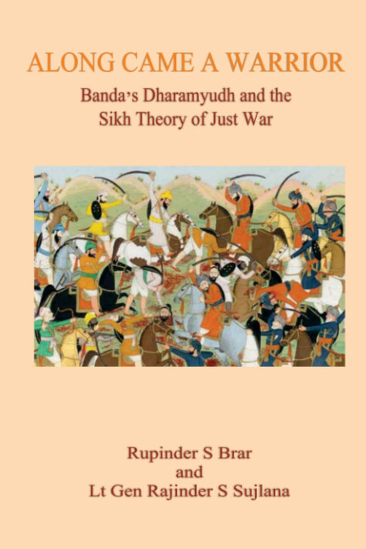 Along Came A Warrior: Banda's Dharamyudh and the Sikh Theory of Just War [Paperback] S Sujlana, Lt Gen Rajinder and Brar, Rupinder S book cover