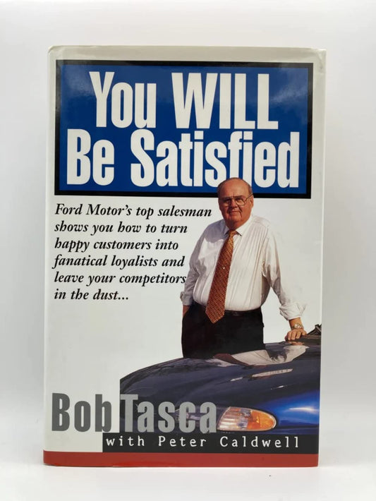 You Will be Satisfied: Ford Motor's Top Salesman Shows You How to Turn Happy Customers into Fanatical Loyalists and Leave Your Competitors in the Dust