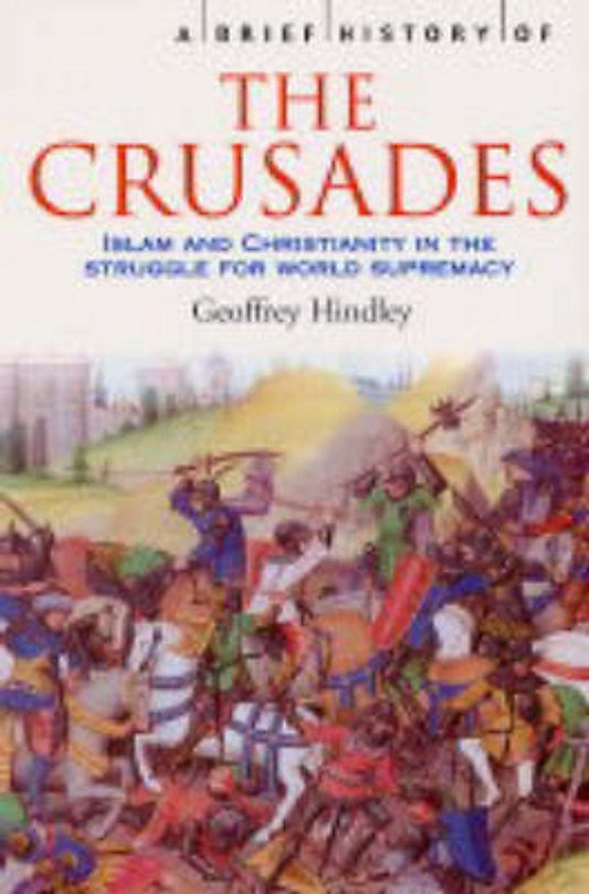A BRIEF HISTORY OF THE CRUSADES: ISLAM AND CHRISTIANITY IN THE STRUGGLE FOR WORLD SUPREMACY (Brief Histories) by Geoffrey Hindley book cover