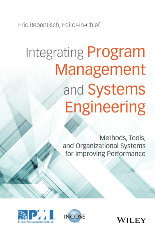 Integrating Program Management and Systems Engineering: Methods, Tools, and Organizational Systems for Improving Performance
