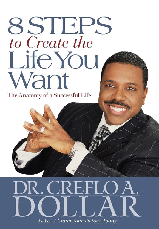 8 Steps to Create the Life You Want: The Anatomy of a Successful Life by Creflo A. Dollar (Author) book cover