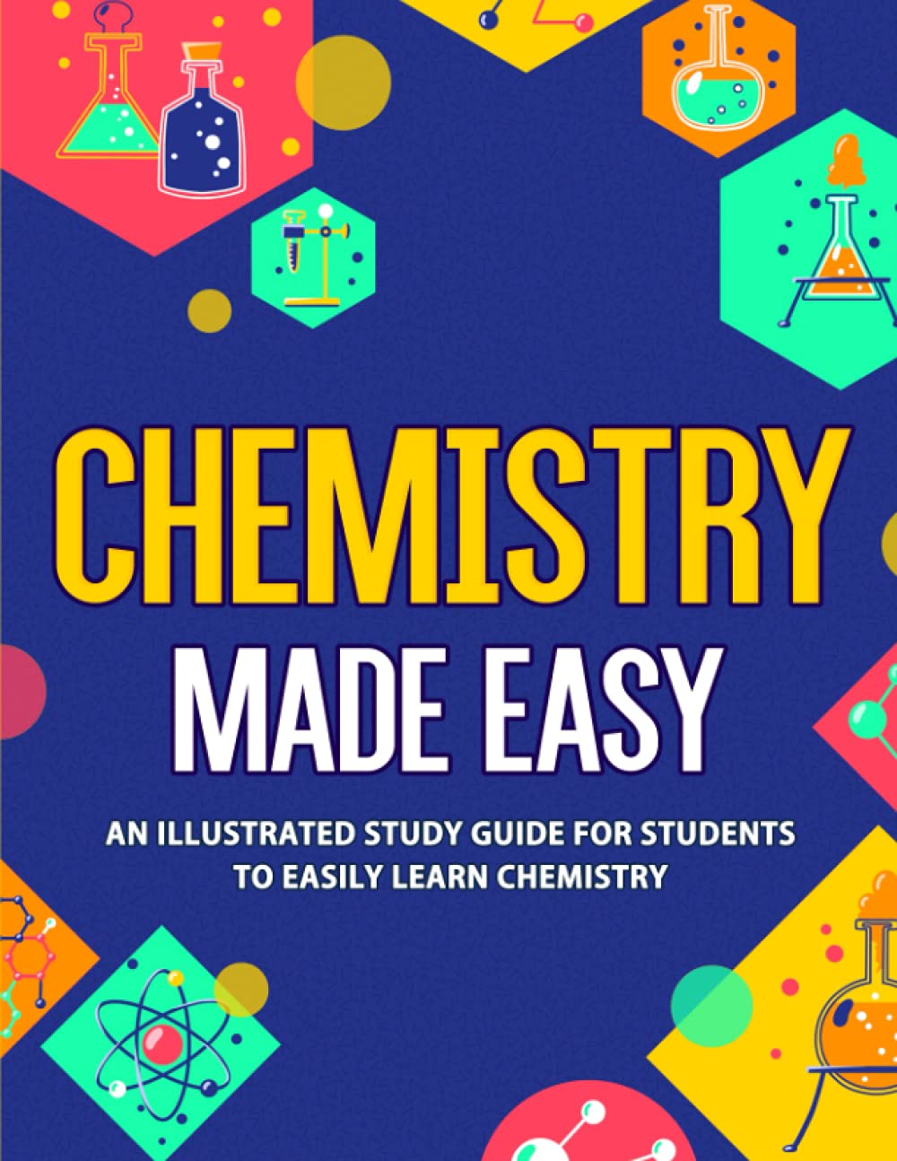 Chemistry Made Easy: An Illustrated Study Guide For Students To Easily Learn Chemistry 