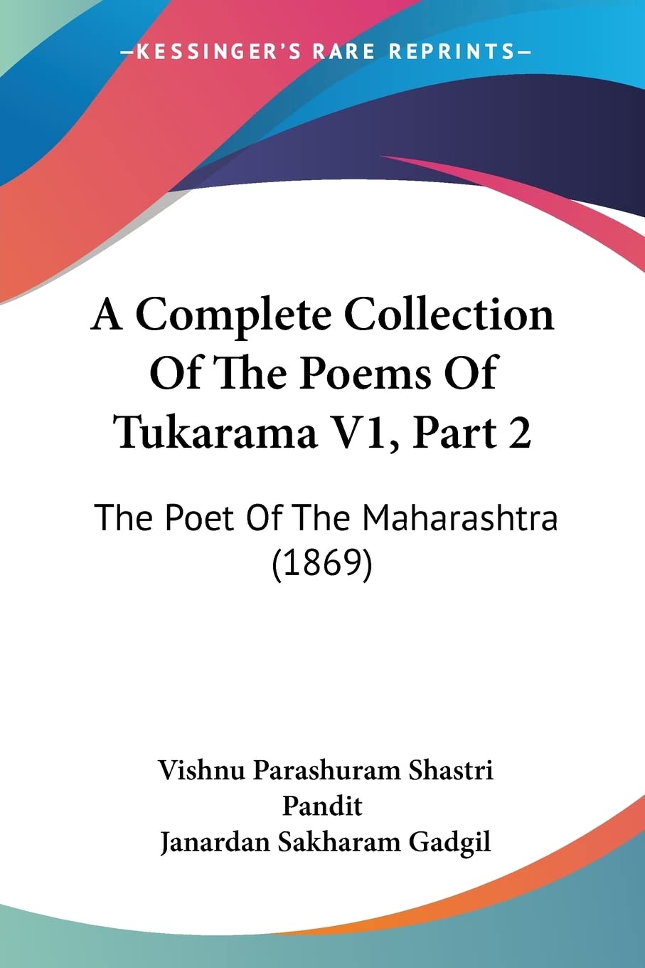 A Complete Collection Of The Poems Of Tukarama V1  Part 2: The Poet Of The Maharashtra (1869) by Vishnu Parashuram Shastri Pandit (Author), Janardan Sakharam Gadgil (Foreword) book cover