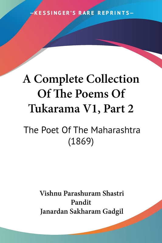 A Complete Collection Of The Poems Of Tukarama V1  Part 2: The Poet Of The Maharashtra (1869) by Vishnu Parashuram Shastri Pandit (Author), Janardan Sakharam Gadgil (Foreword) book cover