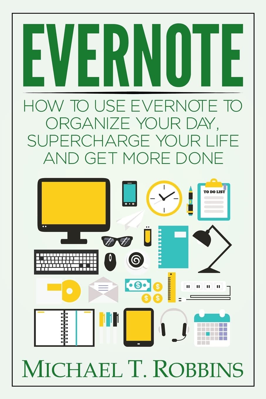 Evernote: How to Use Evernote to Organize Your Day, Supercharge Your Life and Get More Done book cover