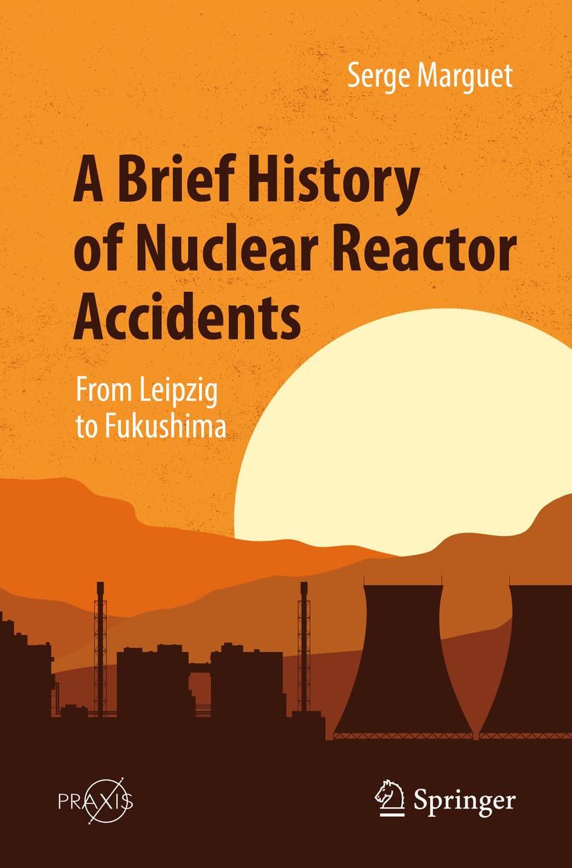A Brief History of Nuclear Reactor Accidents: From Leipzig to Fukushima (Springer Praxis Books)