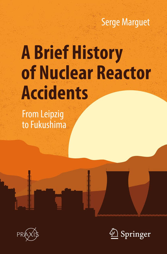 A Brief History of Nuclear Reactor Accidents: From Leipzig to Fukushima (Springer Praxis Books)