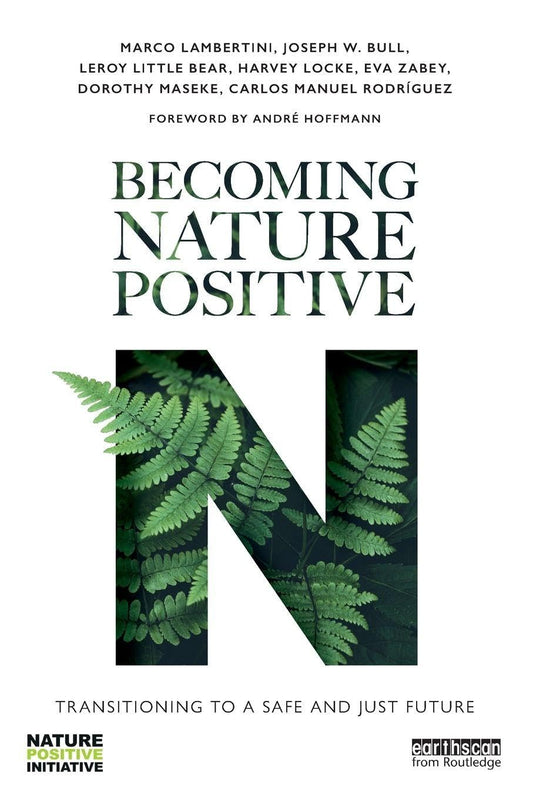 Becoming Nature Positive: Transitioning to a Safe and Just Future (Routledge Studies in Conservation and the Environment)