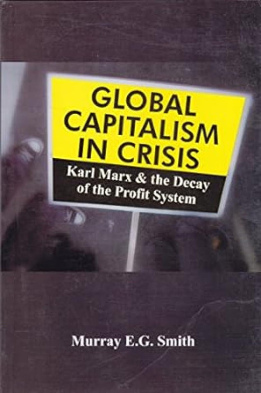 Global Capitalism in Crisis Karl Marx and the Decay of the Profit System book cover