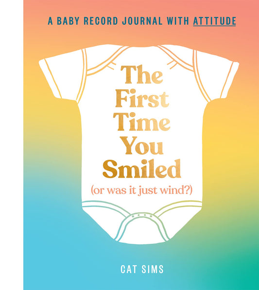 THE FIRST TIME YOU SMILED (OR WAS IT JUST WIND?): A BABY RECORD JOURNAL WITH ATTITUDE book cover