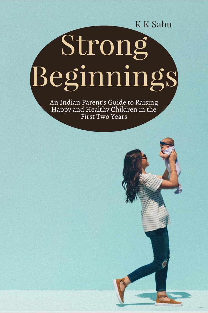 Strong Beginnings: An Indian Parent’s Guide to Raising Happy and Healthy Children in the First Two Years