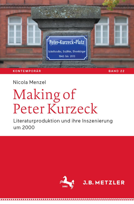 Making of Peter Kurzeck: Literaturproduktion Und Ihre Inszenierung Um 2000: 22 (Kontemporär. Schriften Zur Deutschsprachigen Gegenwartsliteratur, 22)