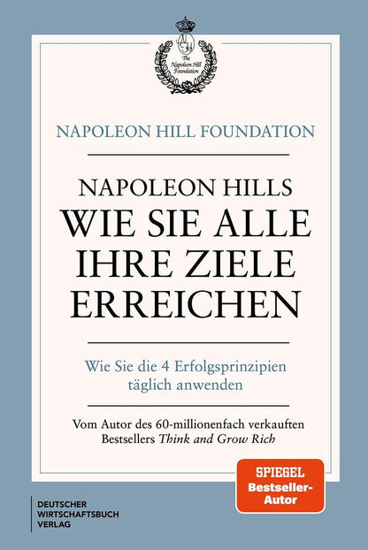 Napoleon Hills wie Sie alle Ihre Ziele erreichen: Wie Sie die 4 Erfolgsprinzipien täglich anwenden