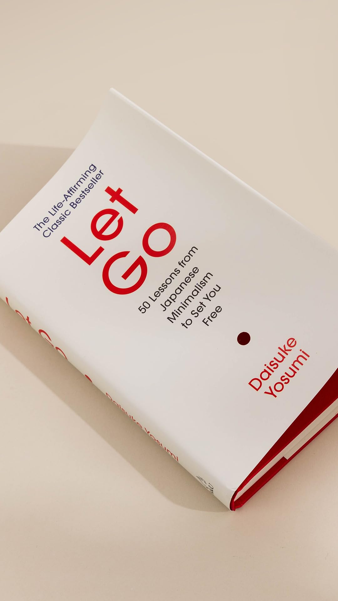 Let Go: 50 Lessons from Japanese Minimalism to Set You Free | The Life-Affirming Classic Bestseller: 'A meaningful guide for living lightly and authentically' MARIE KONDO