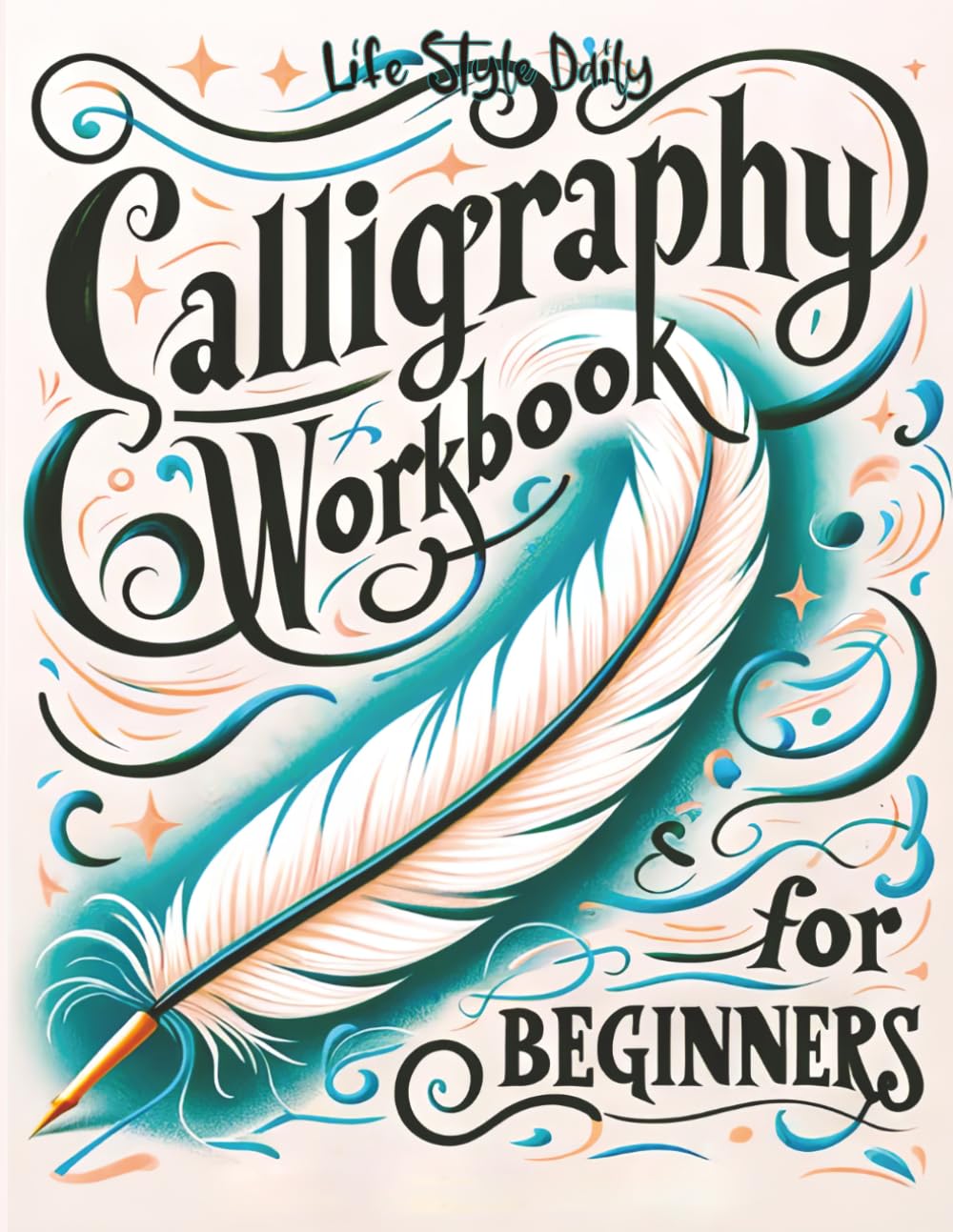 Calligraphy Workbook for Beginners: Simple and Modern Handwriting - A Beginner's Guide to Mindful Lettering, Transforming Your Notes into Art and ... Beauty of Penmanship (Calligraphy Workbooks)