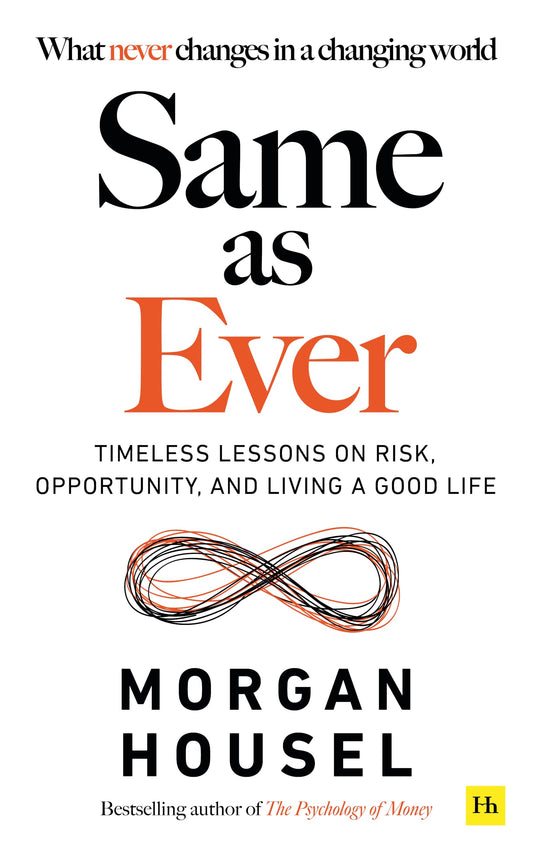 SAME AS EVER: Timeless Lessons on Risk, Opportunity and Living a Good Life (From the author of The Psychology Of Money)
