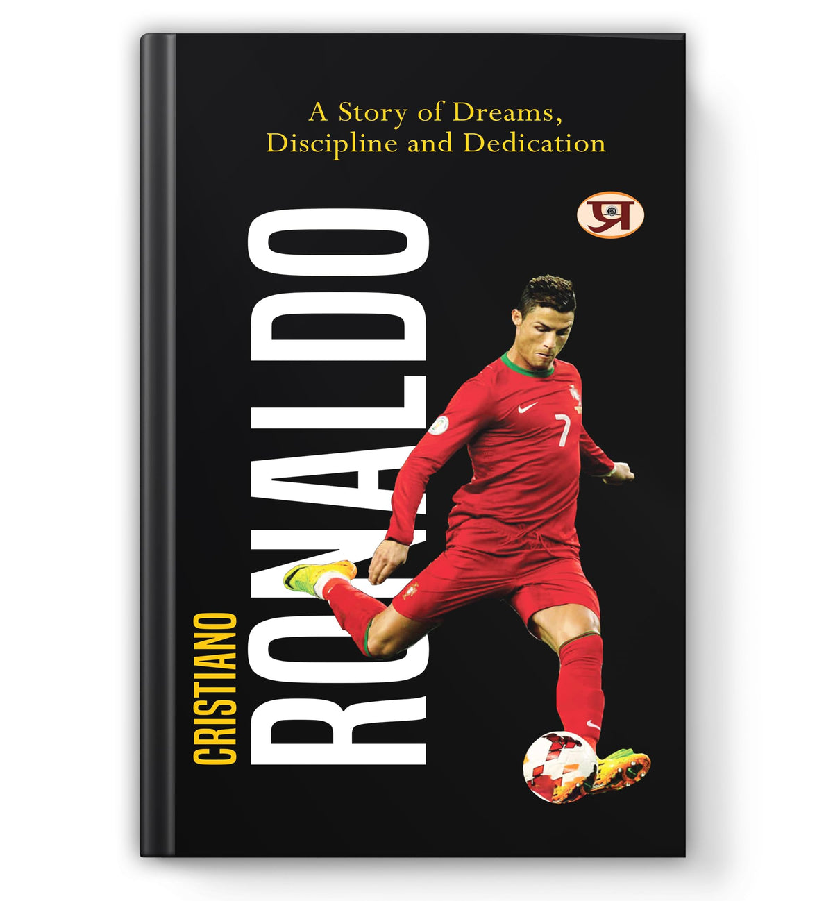 Cristiano Ronaldo Biography & Soccer Legend Book: A Story of Dreams, Discipline And Dedication | Inspirational CR7 Football Journey
