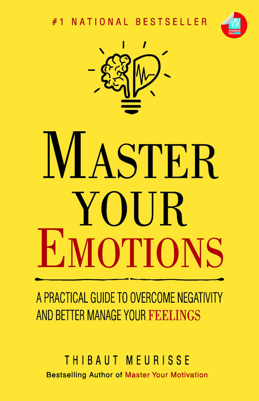 Master Your Emotions: A Practical Guide to Overcome Negativity And Better Manage Your Feelings