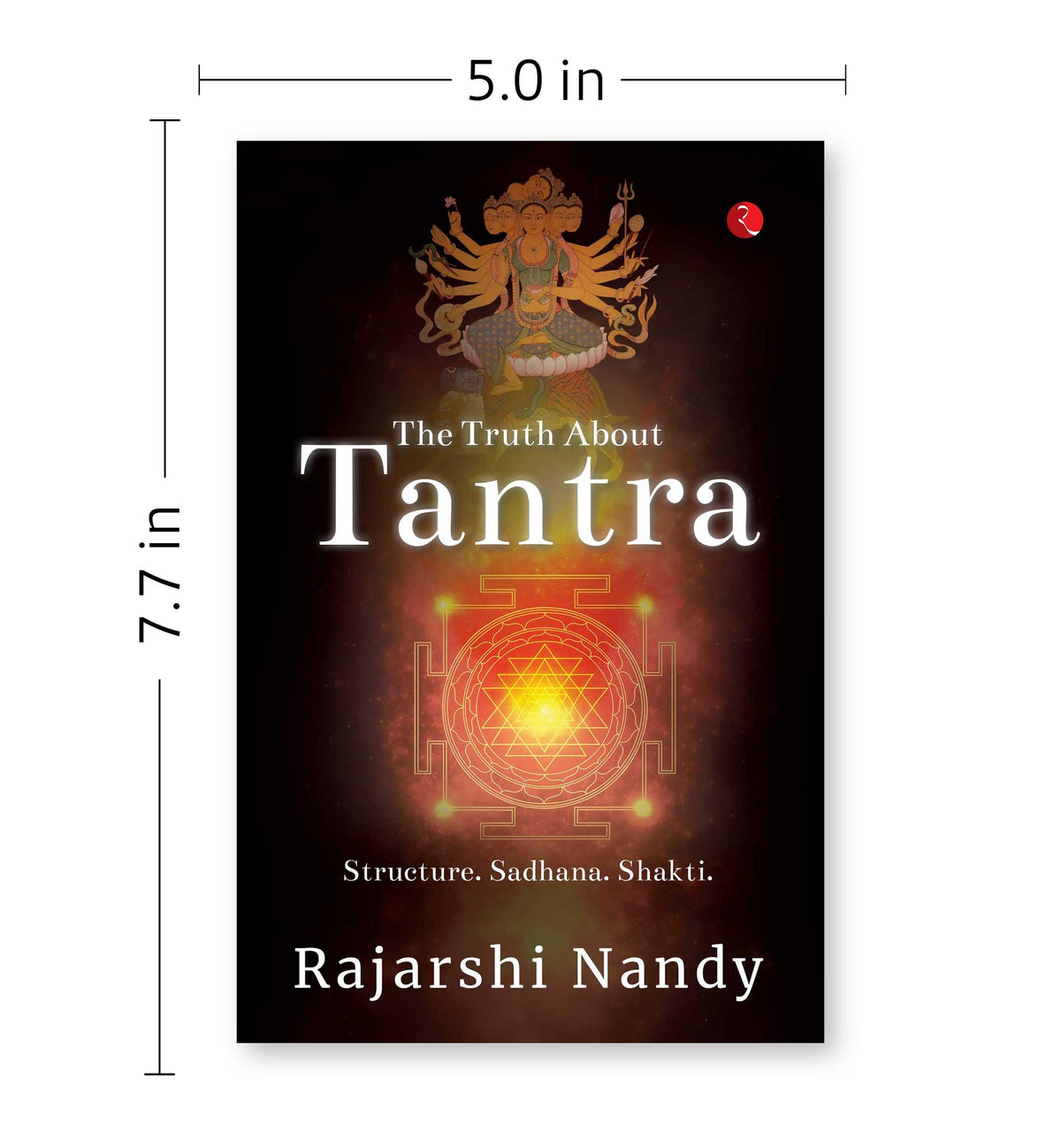 The Truth About Tantra: Structure. Sadhana. Shakti.