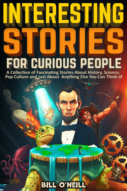 Interesting Stories For Curious People: A Collection of Fascinating Stories About History, Science, Pop Culture and Just About Anything Else You Can Think of 
