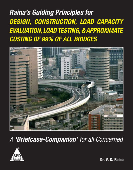 Raina's Guiding Principles For Design, Construction, Load Capacity Evaluation, Load Testing, & Approximate Costing Of 99% Of All Bridges