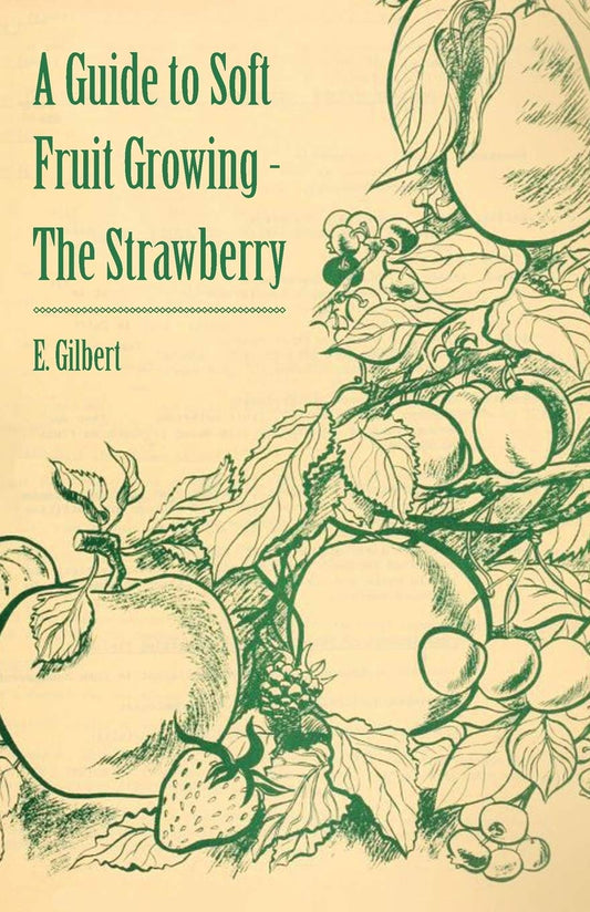 A Guide to Soft Fruit Growing - The Strawberry by E. Gilbert (Author) book cover