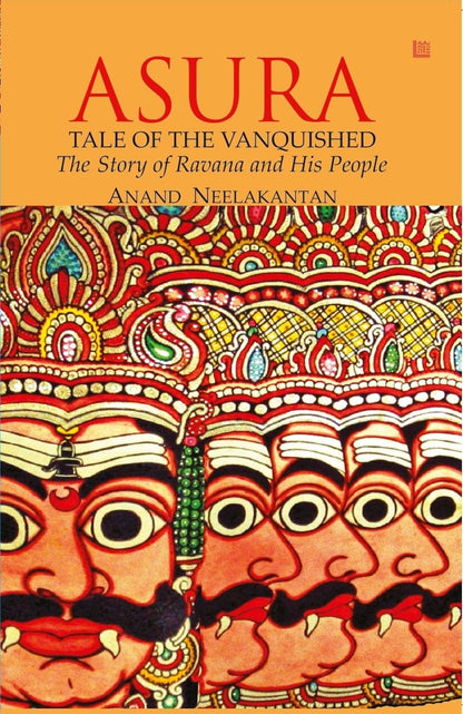 ASURA: Tale of the Vanquished | Part of 100 Books by Indian Authors to read in a Lifetime| Mythological Fiction Bestseller Novel by Anand Neelakantan | Historical Fiction about Ravana | Indian Author Book Based on Ramayana | Author of Ajaya book series