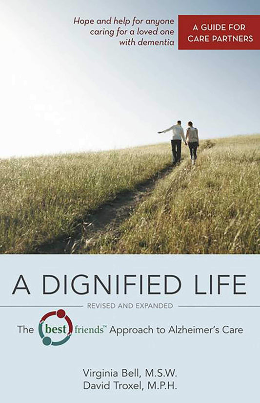 A Dignified Life: The Best Friends™ Approach to Alzheimer's Care: A Guide for Care Partners by David Troxel (Author), Virginia Bell (Author) book cover
