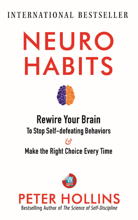 Neuro-Habits: Rewire Your Brain to Stop Self-Defeating Behaviors and Make the Right Choice Every Time