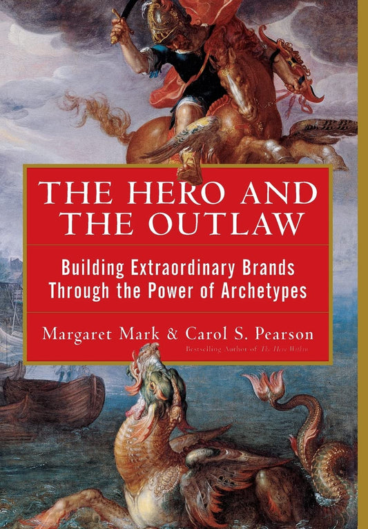 The Hero and the Outlaw: Building Extraordinary Brands Through the Power of Archetypes book cover