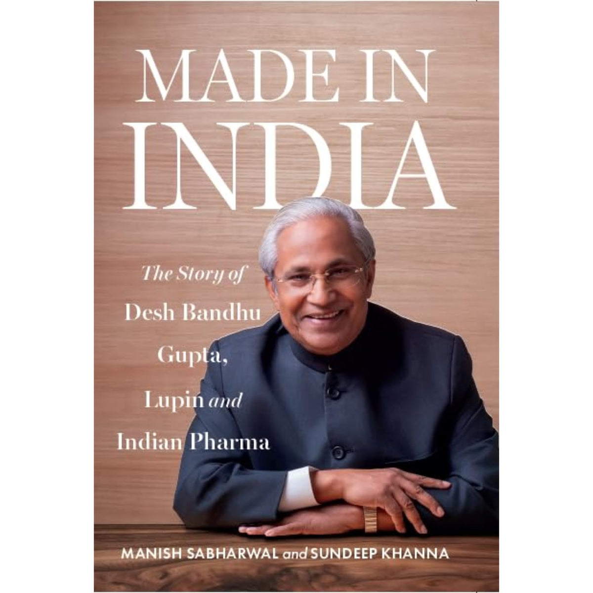 MADE IN INDIA : The Story of Desh Bandhu Gupta,Lupin and Indian Pharma