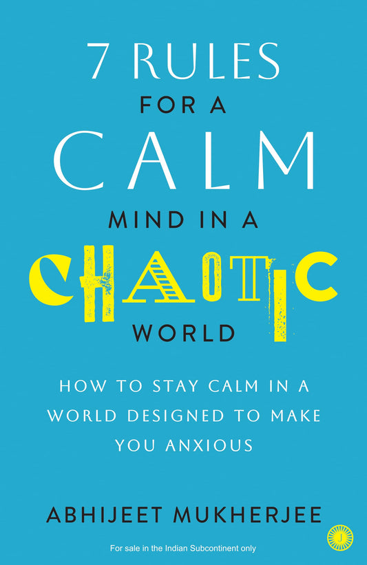 7 Rules for a Calm Mind in a Chaotic World: How to Stay Calm in a World Designed to Make You Anxious