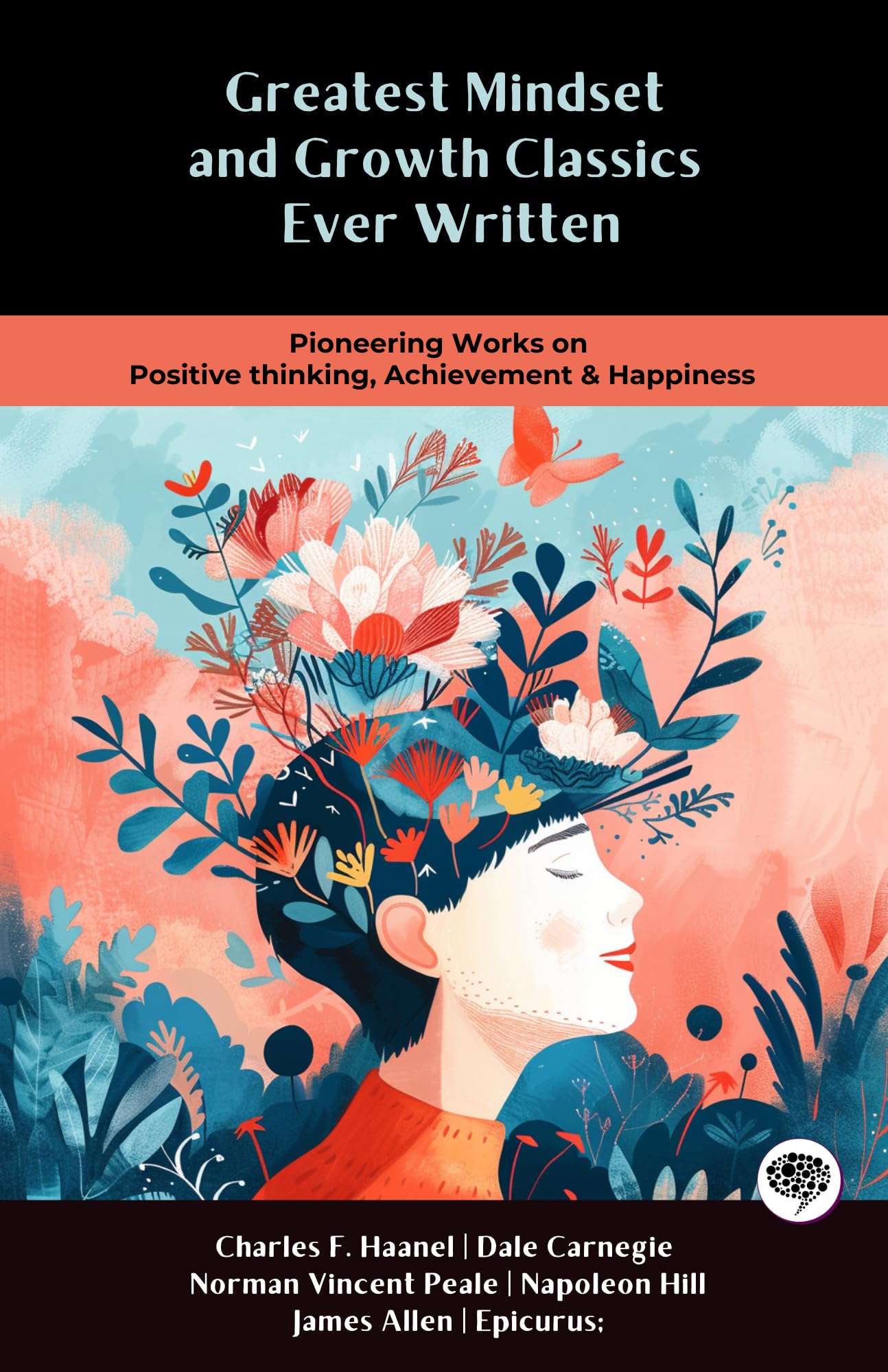 Greatest Mindset and Growth Classics Ever Written: Pioneering Works on Positive thinking, Achievement & Happiness (including The Art of Happiness, The Master Key System & more!) (Grapevine Books)