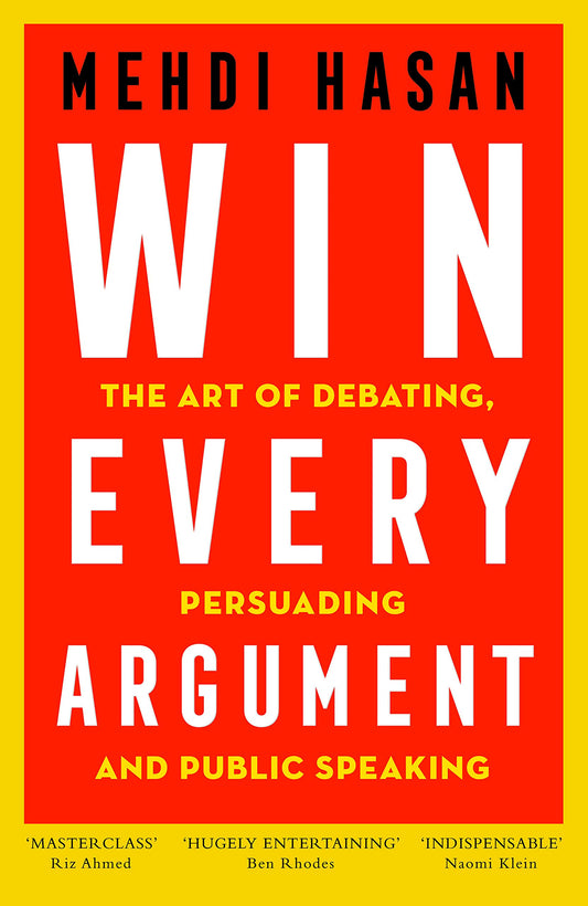 Win Every Argument: The Art of Debating, Persuading and Public Speaking