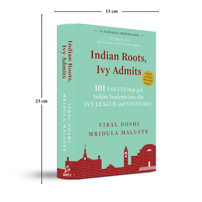 Indian Roots, Ivy Admits: 101 ESSAYS that got Indian Students into the IVY LEAGUE and STANFORD - 2nd Edition-Revised & Expanded (English)